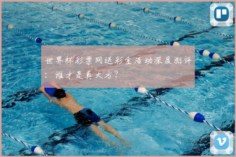 世界杯彩票网送彩金活动深度测评:谁才是真大方?