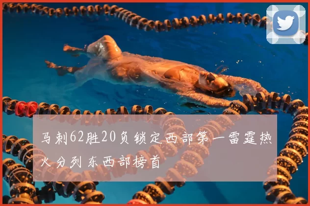 马刺62胜20负锁定西部第一雷霆热火分列东西部榜首