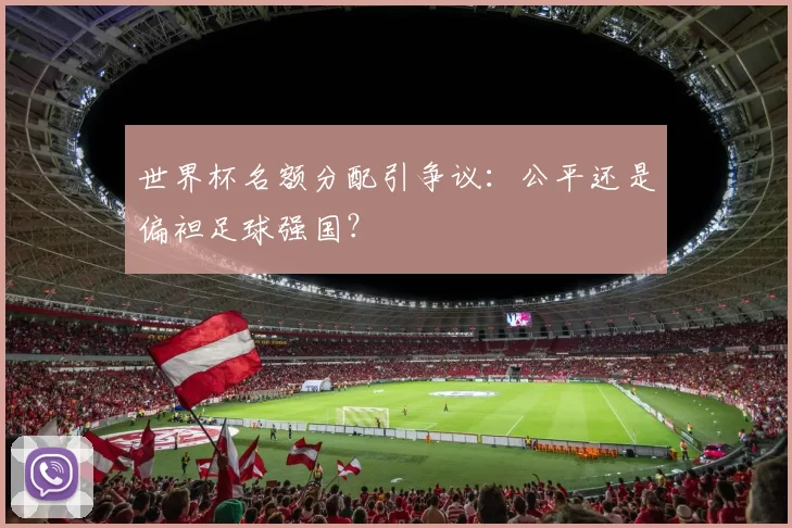 世界杯名额分配引争议：公平还是偏袒足球强国？