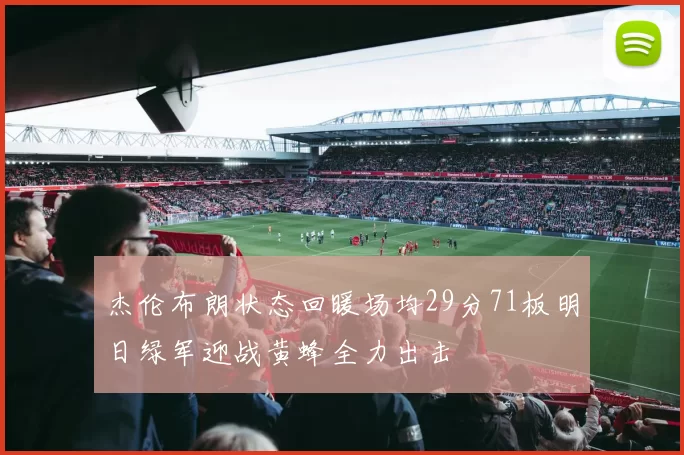 杰伦布朗状态回暖场均29分71板明日绿军迎战黄蜂全力出击