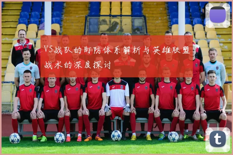 V5战队的盯防体系解析与英雄联盟战术的深度探讨