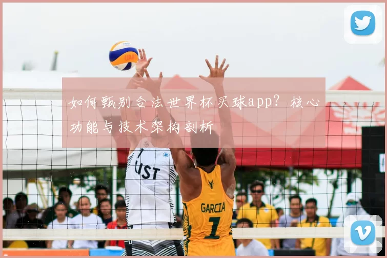 如何甄别合法世界杯买球app？核心功能与技术架构剖析