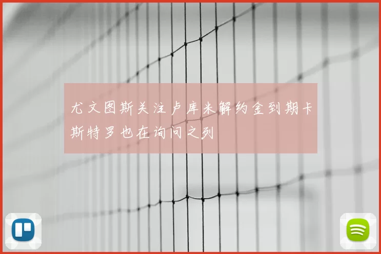 尤文图斯关注卢库米解约金到期卡斯特罗也在询问之列