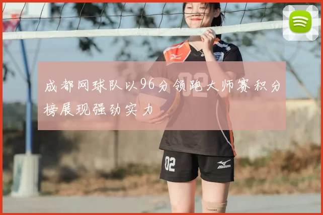 成都网球队以96分领跑大师赛积分榜展现强劲实力