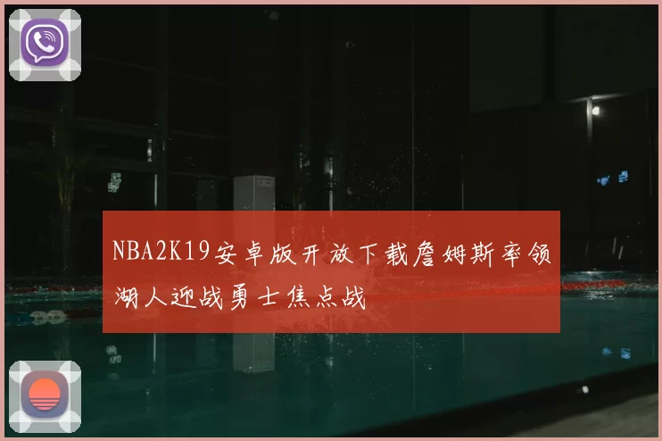 NBA2K19安卓版开放下载詹姆斯率领湖人迎战勇士焦点战