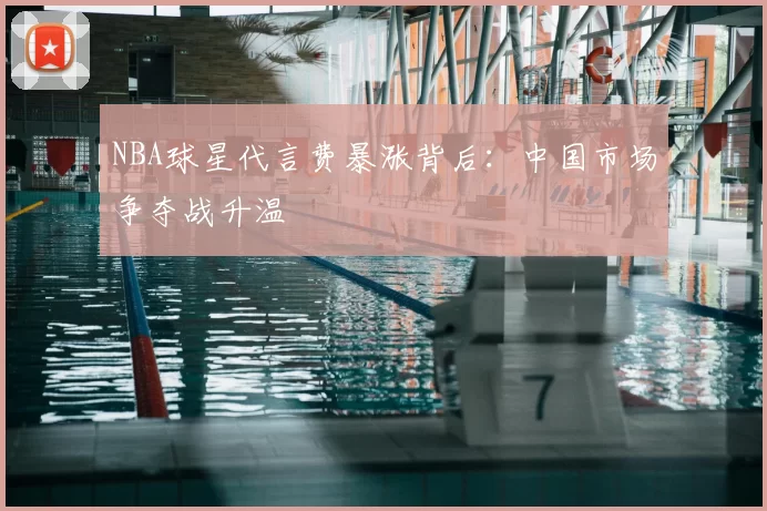 NBA球星代言费暴涨背后：中国市场争夺战升温