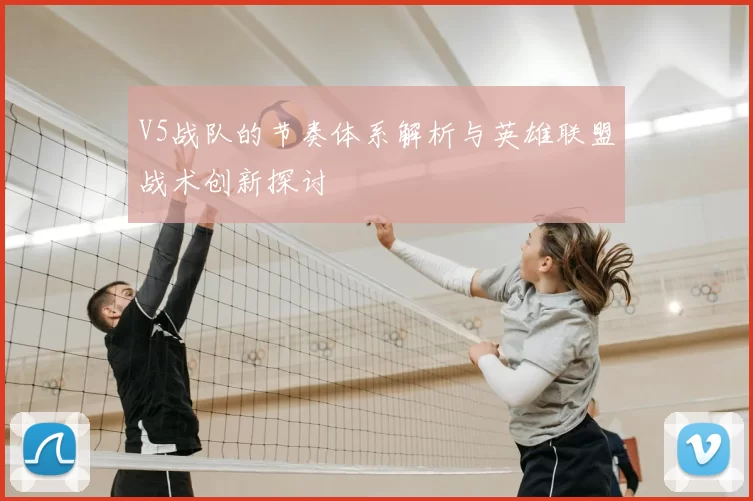 V5战队的节奏体系解析与英雄联盟战术创新探讨