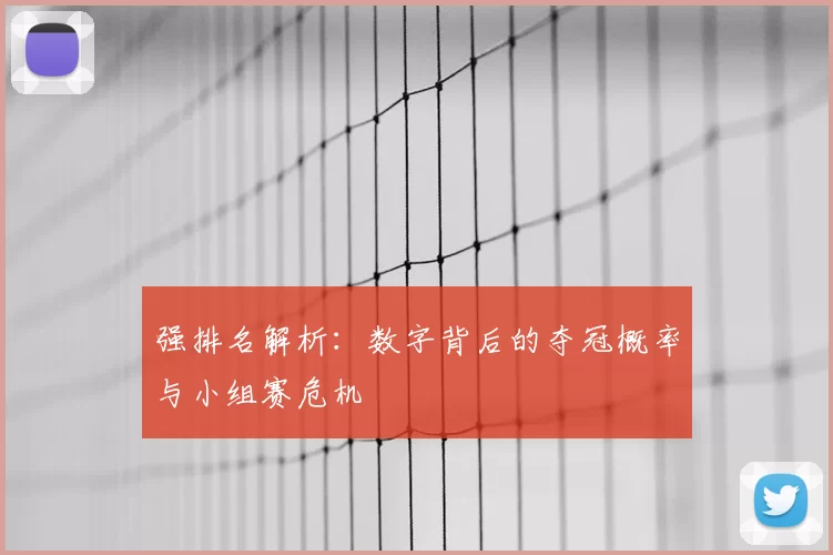 强排名解析:数字背后的夺冠概率与小组赛危机