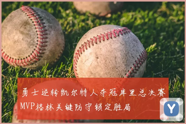 勇士逆转凯尔特人夺冠库里总决赛MVP格林关键防守锁定胜局