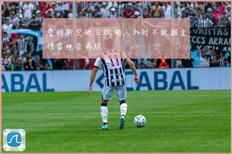 詹姆斯空砍三双湖人加时不敌掘金穆雷绝杀再现
