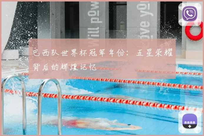 巴西队世界杯冠军年份：五星荣耀背后的辉煌记忆