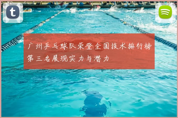 广州乒乓球队荣登全国技术排行榜第三名展现实力与潜力