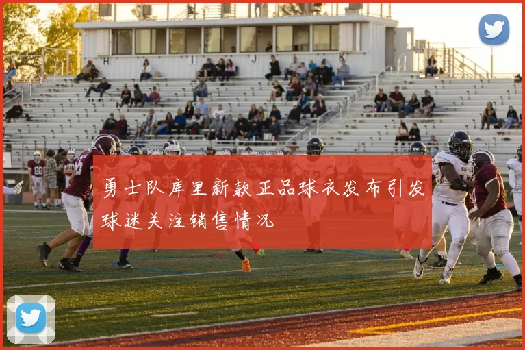 勇士队库里新款正品球衣发布引发球迷关注销售情况
